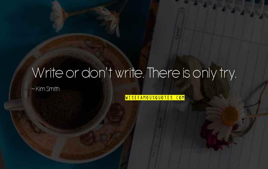 Maumoon Foundation Quotes By Kim Smith: Write or don't write. There is only try. Maumoon Foundation Quotes By Kim Smith: Write or don't write. There is only try.
