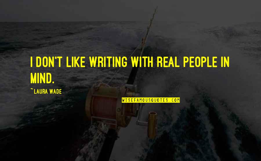 Maun Quotes By Laura Wade: I don't like writing with real people in