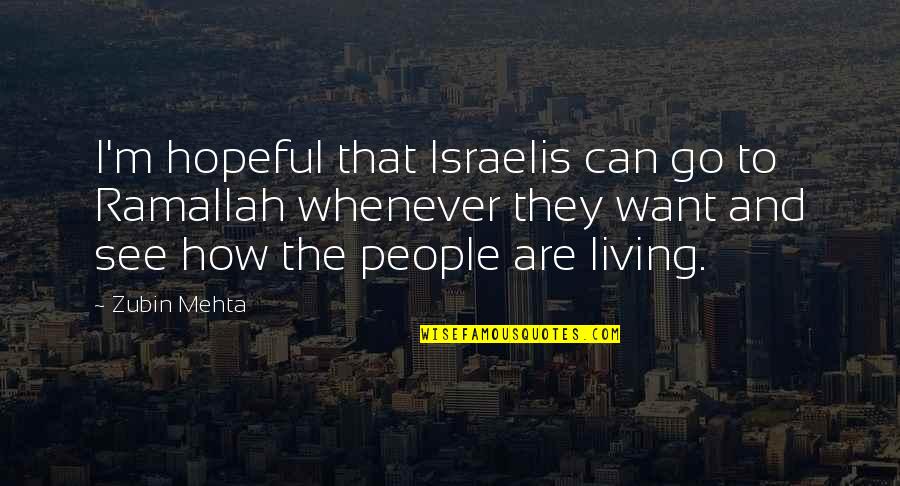 Mauna Kea Protest Quotes By Zubin Mehta: I'm hopeful that Israelis can go to Ramallah Mauna Kea Protest Quotes By Zubin Mehta: I'm hopeful that Israelis can go to Ramallah