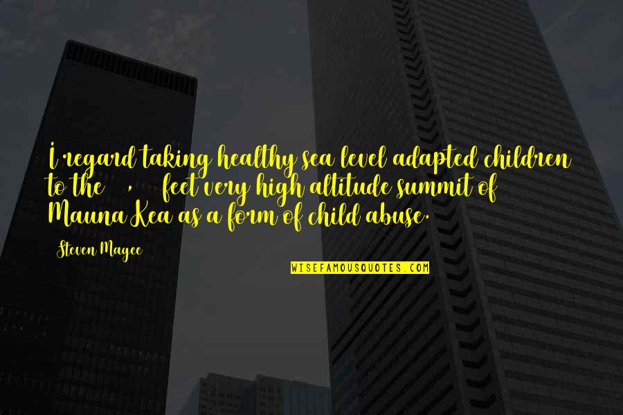 Mauna Kea Quotes By Steven Magee: I regard taking healthy sea level adapted children Mauna Kea Quotes By Steven Magee: I regard taking healthy sea level adapted children