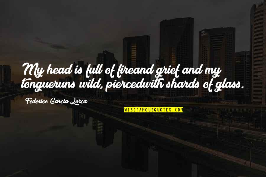 Mauna Quotes By Federico Garcia Lorca: My head is full of fireand grief and Mauna Quotes By Federico Garcia Lorca: My head is full of fireand grief and