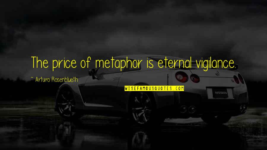 Maunder Synonym Quotes By Arturo Rosenblueth: The price of metaphor is eternal vigilance.