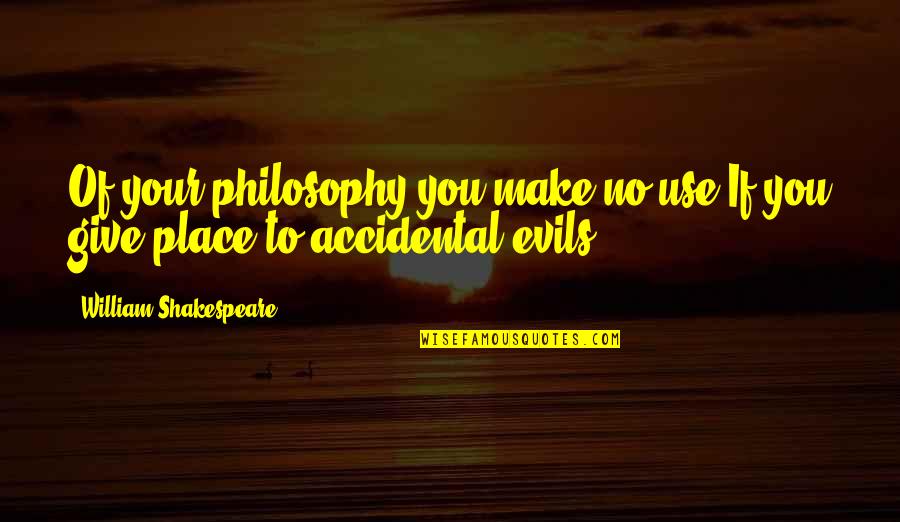 Maundering Define Quotes By William Shakespeare: Of your philosophy you make no use,If you Maundering Define Quotes By William Shakespeare: Of your philosophy you make no use,If you