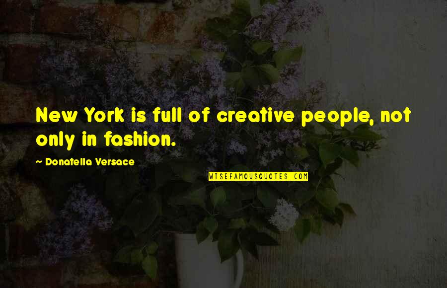 Maundering Quotes By Donatella Versace: New York is full of creative people, not Maundering Quotes By Donatella Versace: New York is full of creative people, not