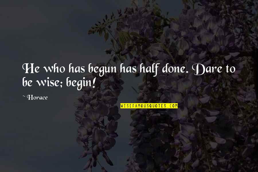 Maundering Quotes By Horace: He who has begun has half done. Dare