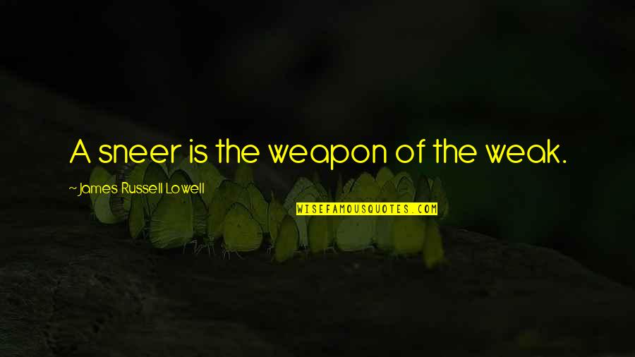 Maundering Quotes By James Russell Lowell: A sneer is the weapon of the weak. Maundering Quotes By James Russell Lowell: A sneer is the weapon of the weak.