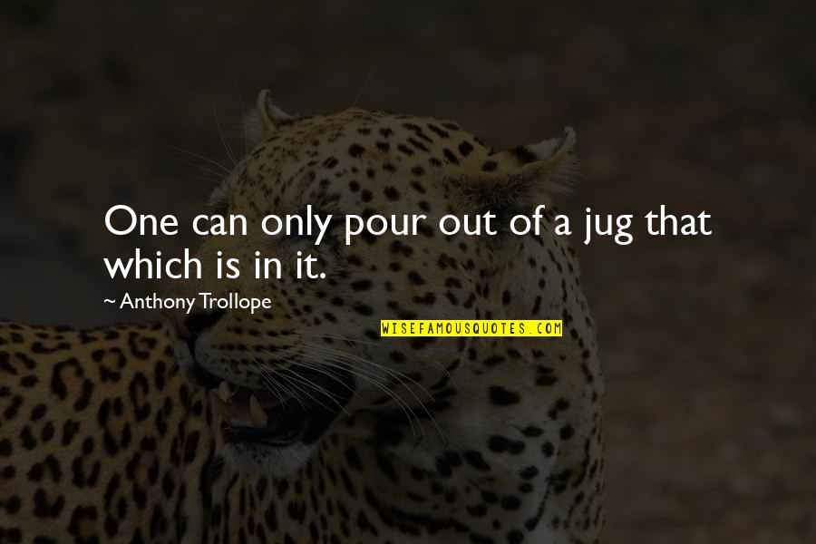 Maunders Funeral Service Quotes By Anthony Trollope: One can only pour out of a jug Maunders Funeral Service Quotes By Anthony Trollope: One can only pour out of a jug