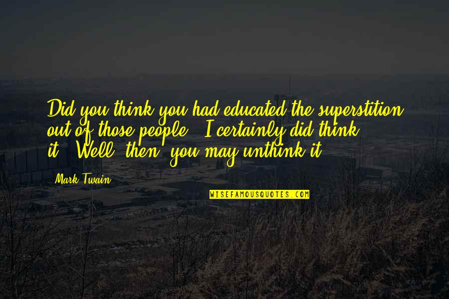 Maunders Funeral Service Quotes By Mark Twain: Did you think you had educated the superstition Maunders Funeral Service Quotes By Mark Twain: Did you think you had educated the superstition