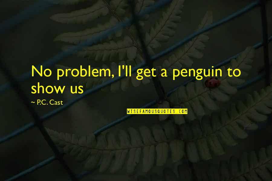 Maunsell Army Quotes By P.C. Cast: No problem, I'll get a penguin to show