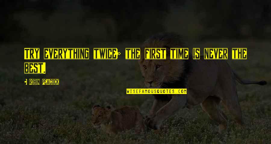 Maunya Camren Quotes By Robin Peacock: Try everything twice; the first time is never Maunya Camren Quotes By Robin Peacock: Try everything twice; the first time is never