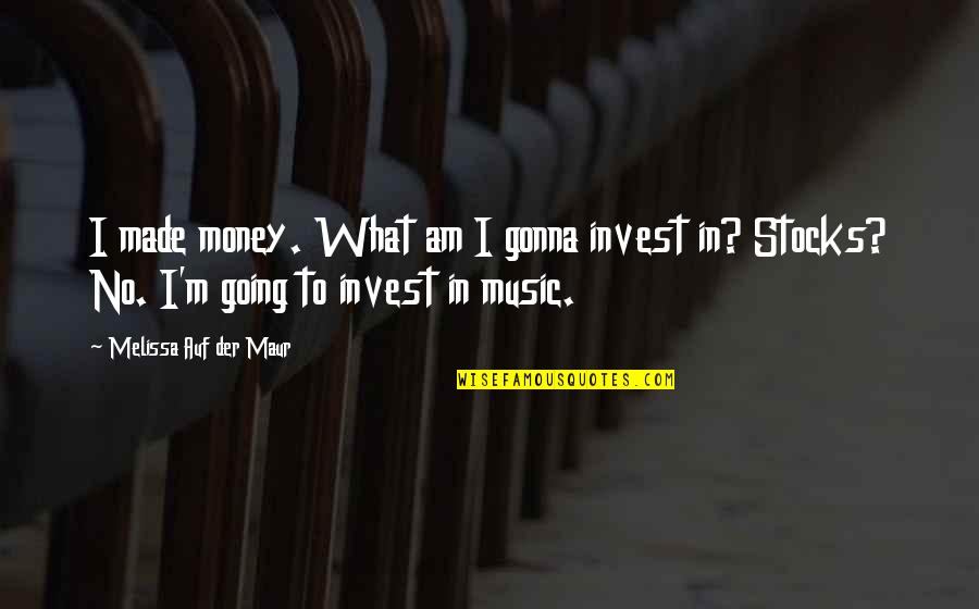 Maur Quotes By Melissa Auf Der Maur: I made money. What am I gonna invest
