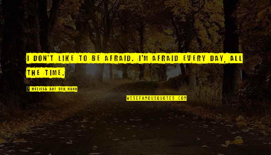 Maur Quotes By Melissa Auf Der Maur: I don't like to be afraid. I'm afraid