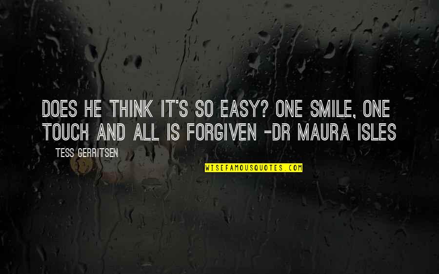 Maura O'halloran Quotes By Tess Gerritsen: Does he think it's so easy? One smile,
