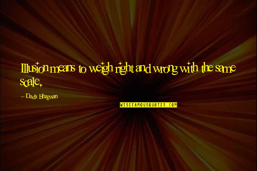 Maurais Auctions Quotes By Dada Bhagwan: Illusion means to weigh right and wrong with