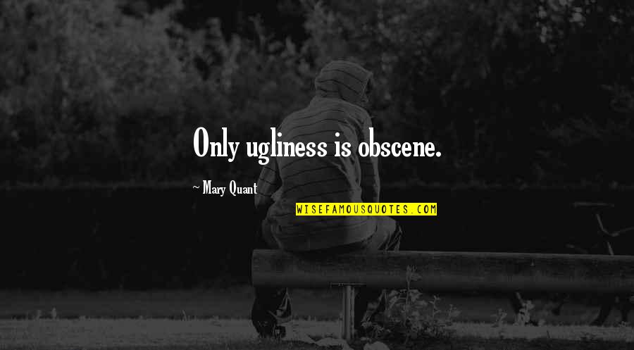 Maurais Auctions Quotes By Mary Quant: Only ugliness is obscene.