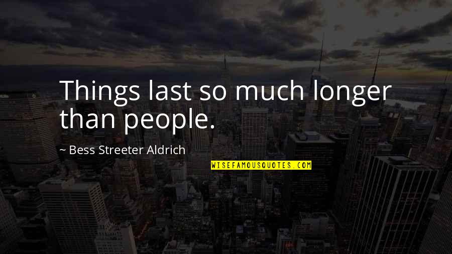 Maurane Chanson Quotes By Bess Streeter Aldrich: Things last so much longer than people. Maurane Chanson Quotes By Bess Streeter Aldrich: Things last so much longer than people.