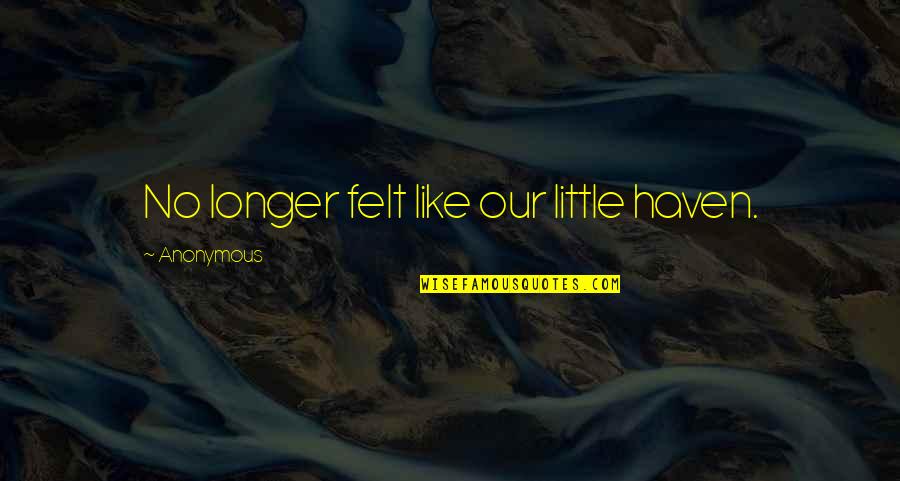 Maurane Deces Quotes By Anonymous: No longer felt like our little haven. Maurane Deces Quotes By Anonymous: No longer felt like our little haven.