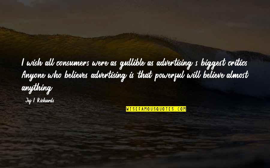 Maurane Youtube Quotes By Jef I. Richards: I wish all consumers were as gullible as Maurane Youtube Quotes By Jef I. Richards: I wish all consumers were as gullible as