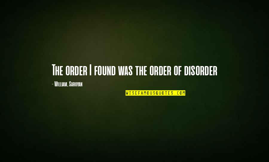 Maurane Youtube Quotes By William, Saroyan: The order I found was the order of
