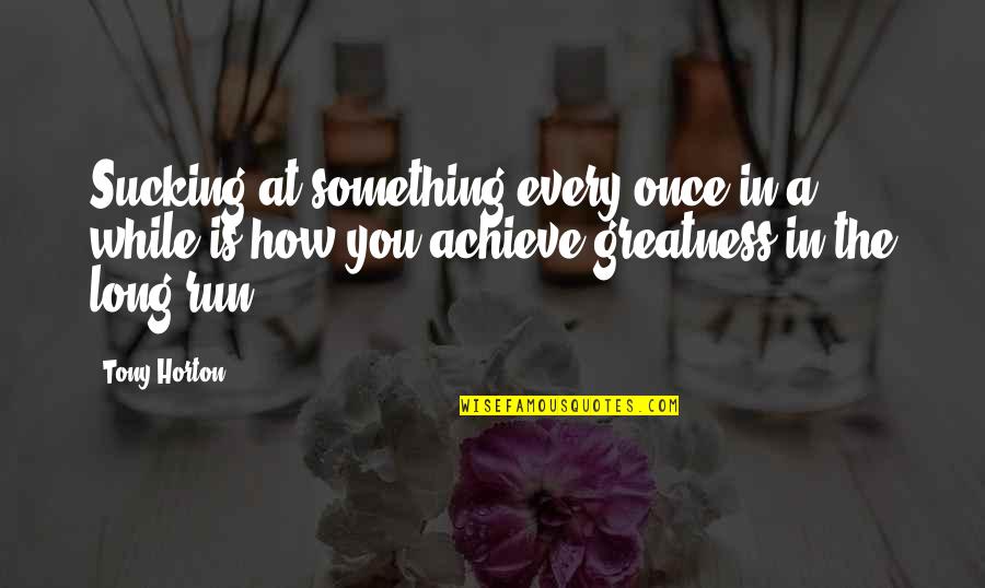 Maurato Quotes By Tony Horton: Sucking at something every once in a while