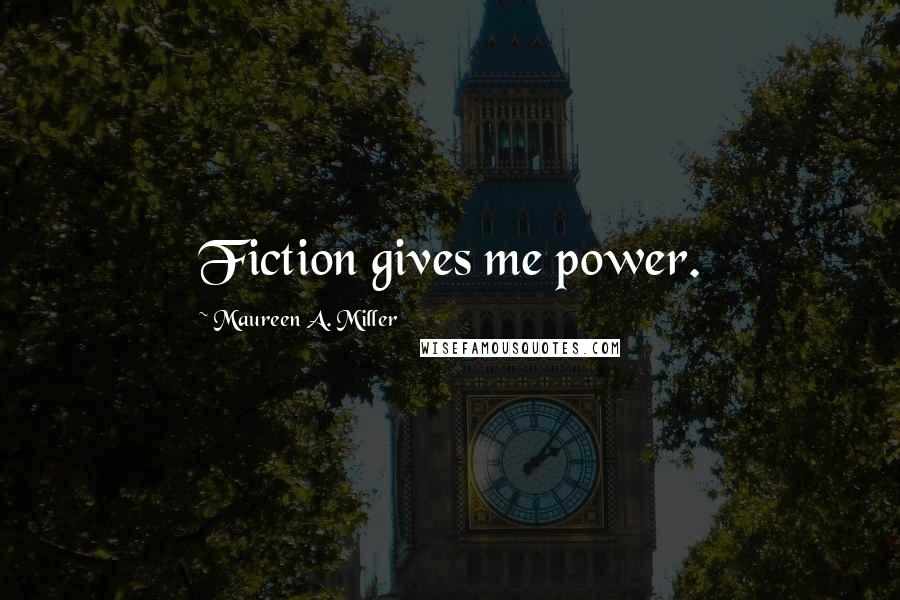 Maureen A. Miller quotes: Fiction gives me power.