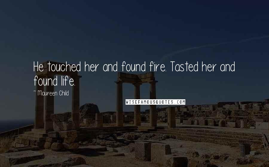 Maureen Child quotes: He touched her and found fire. Tasted her and found life.