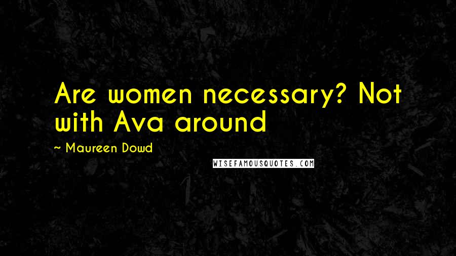 Maureen Dowd quotes: Are women necessary? Not with Ava around