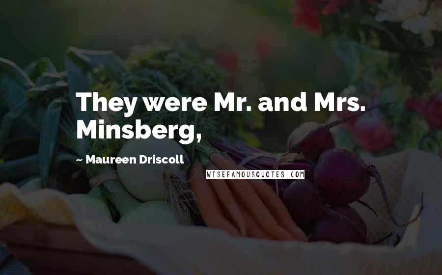 Maureen Driscoll quotes: They were Mr. and Mrs. Minsberg,