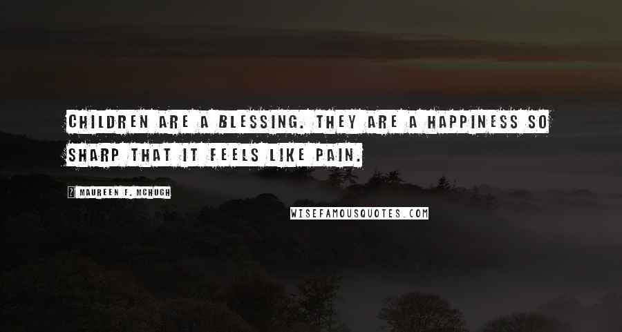 Maureen F. McHugh quotes: Children are a blessing. They are a happiness so sharp that it feels like pain.