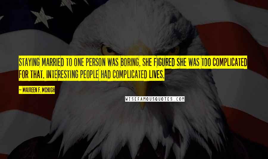 Maureen F. McHugh quotes: Staying married to one person was boring. She figured she was too complicated for that. Interesting people had complicated lives.