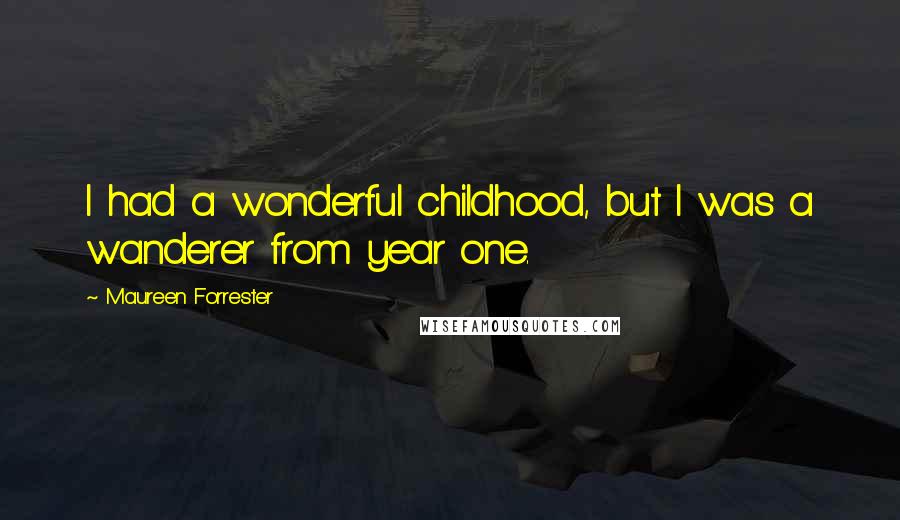 Maureen Forrester quotes: I had a wonderful childhood, but I was a wanderer from year one.