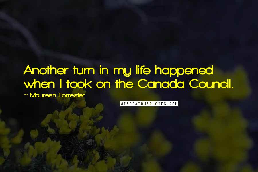 Maureen Forrester quotes: Another turn in my life happened when I took on the Canada Council.