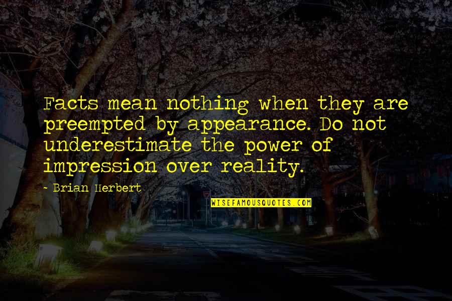 Maureen Forrester Quotes By Brian Herbert: Facts mean nothing when they are preempted by