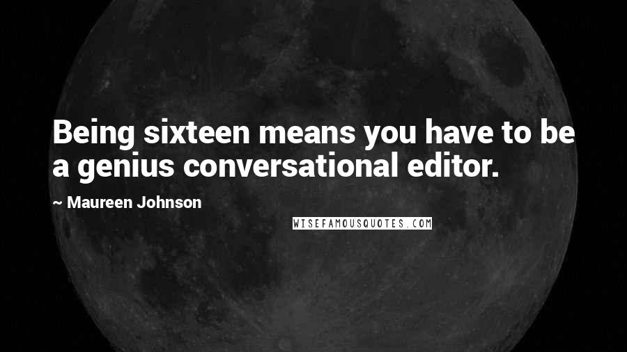 Maureen Johnson quotes: Being sixteen means you have to be a genius conversational editor.