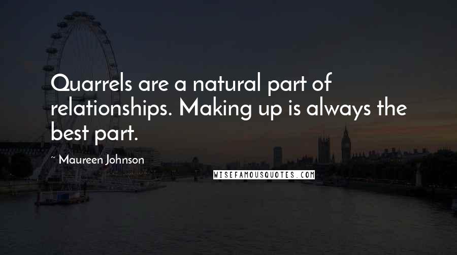 Maureen Johnson quotes: Quarrels are a natural part of relationships. Making up is always the best part.