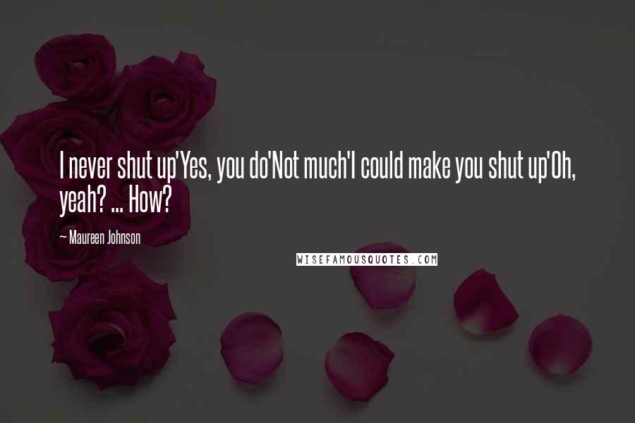 Maureen Johnson quotes: I never shut up'Yes, you do'Not much'I could make you shut up'Oh, yeah? ... How?