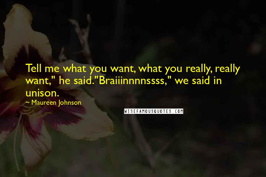 Maureen Johnson quotes: Tell me what you want, what you really, really want," he said."Braiiinnnnssss," we said in unison.