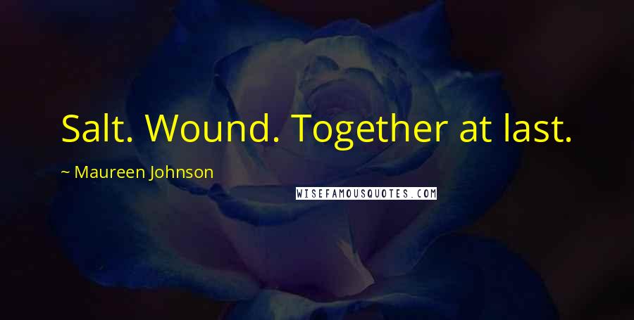 Maureen Johnson quotes: Salt. Wound. Together at last.