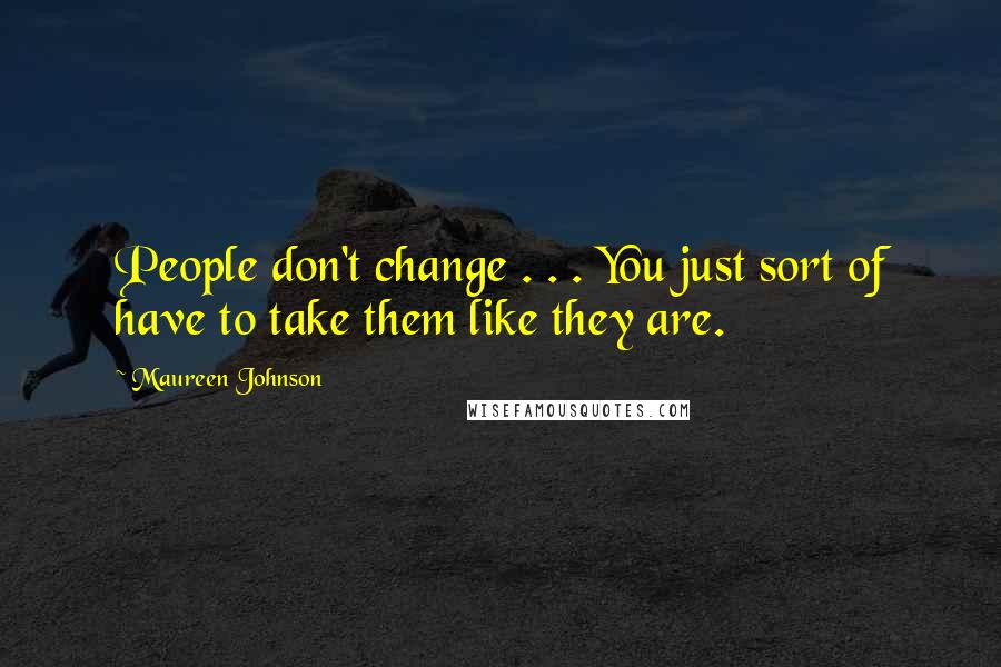 Maureen Johnson quotes: People don't change . . . You just sort of have to take them like they are.