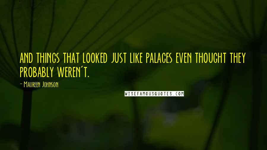 Maureen Johnson quotes: and things that looked just like palaces even thought they probably weren't.