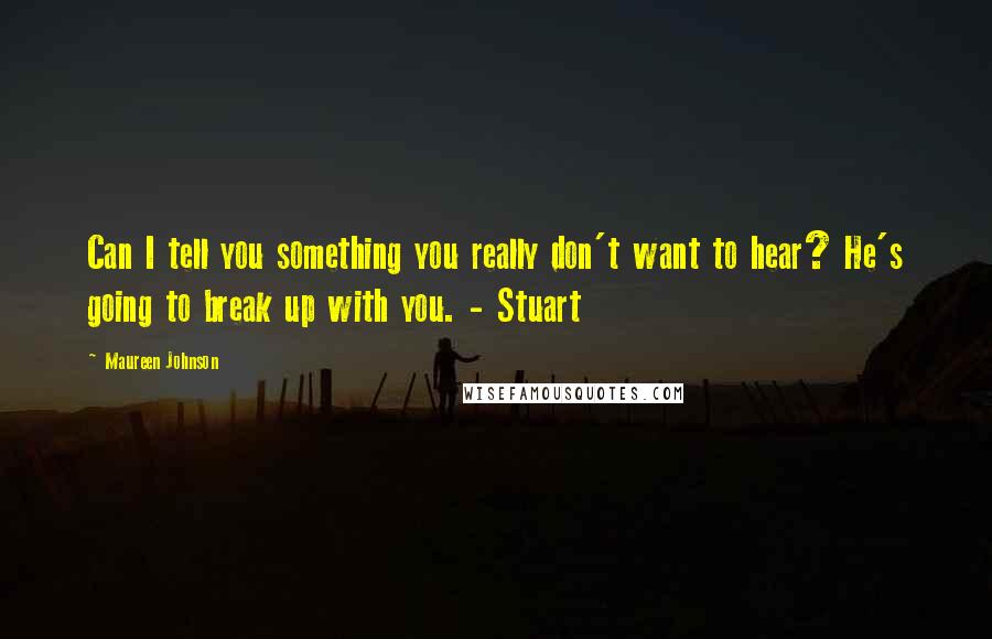 Maureen Johnson quotes: Can I tell you something you really don't want to hear? He's going to break up with you. - Stuart