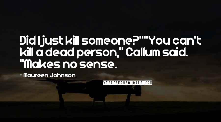Maureen Johnson quotes: Did I just kill someone?""You can't kill a dead person," Callum said. "Makes no sense.