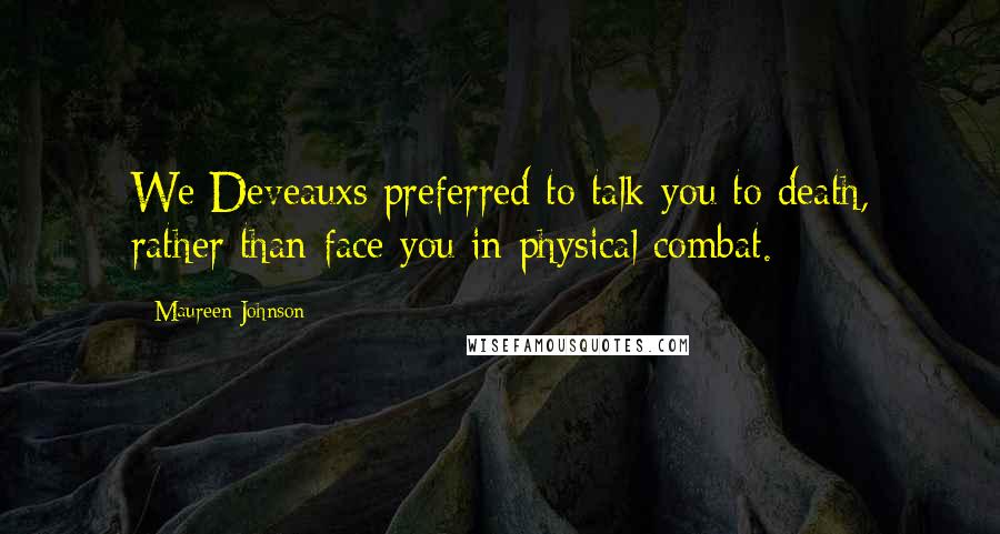 Maureen Johnson quotes: We Deveauxs preferred to talk you to death, rather than face you in physical combat.