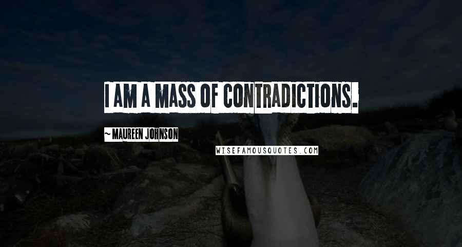 Maureen Johnson quotes: I am a mass of contradictions.