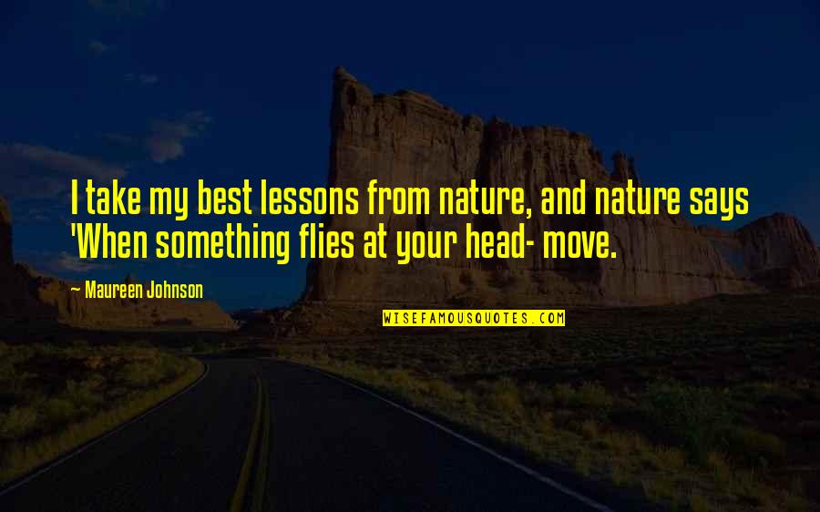 Maureen Johnson Quotes By Maureen Johnson: I take my best lessons from nature, and