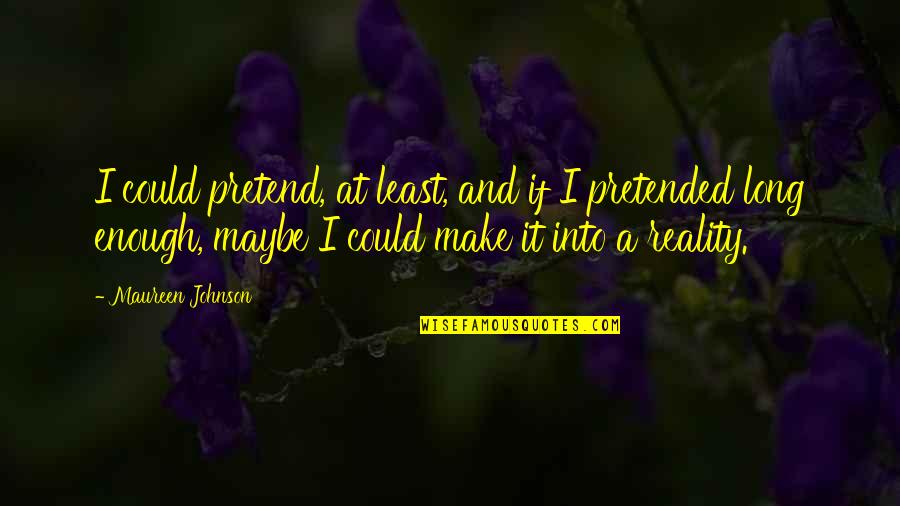 Maureen Johnson Quotes By Maureen Johnson: I could pretend, at least, and if I