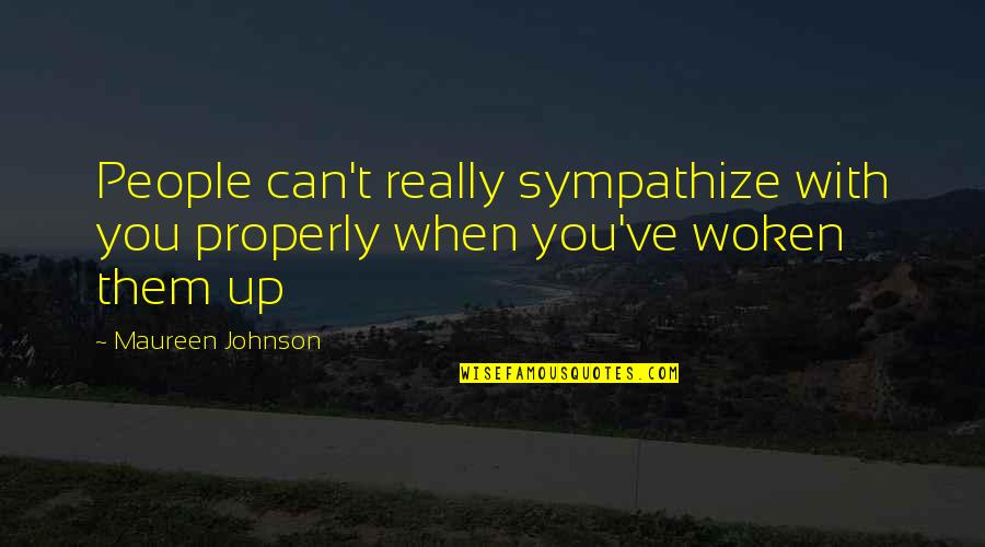 Maureen Johnson Quotes By Maureen Johnson: People can't really sympathize with you properly when