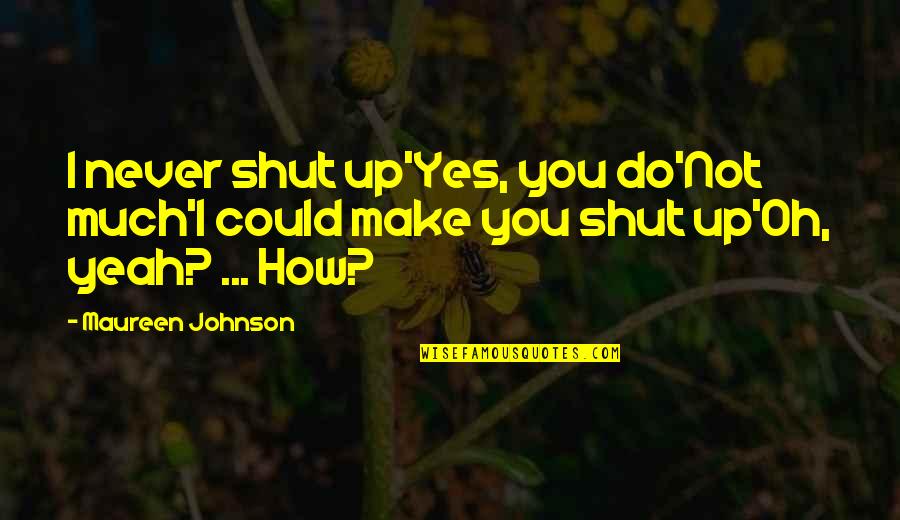 Maureen Johnson Quotes By Maureen Johnson: I never shut up'Yes, you do'Not much'I could