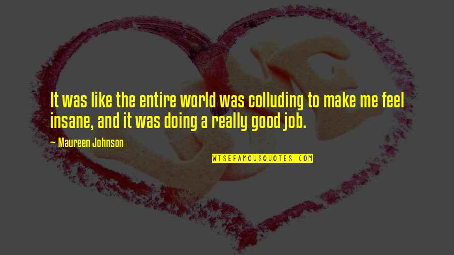 Maureen Johnson Quotes By Maureen Johnson: It was like the entire world was colluding