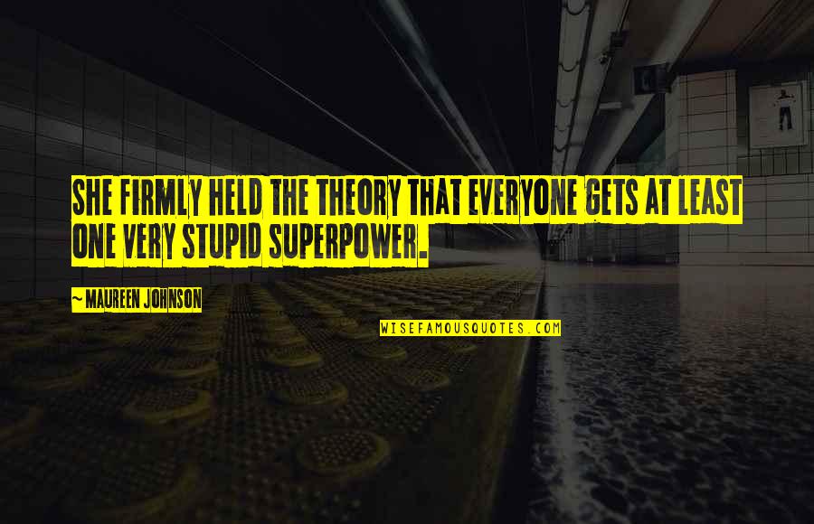 Maureen Johnson Quotes By Maureen Johnson: She firmly held the theory that everyone gets